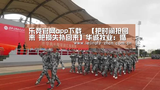 乐竞官网app下载_
【把时间抢回来 把损失补回来】华诚牧业:循环生长好 工业结构优(图3) 乐竞官网登录入口