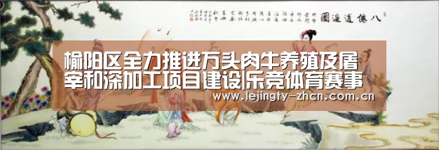 榆阳区全力推进万头肉牛养殖及屠宰和深加工项目建设|乐竞体育赛事分析(图2) 乐竞体育数据平台